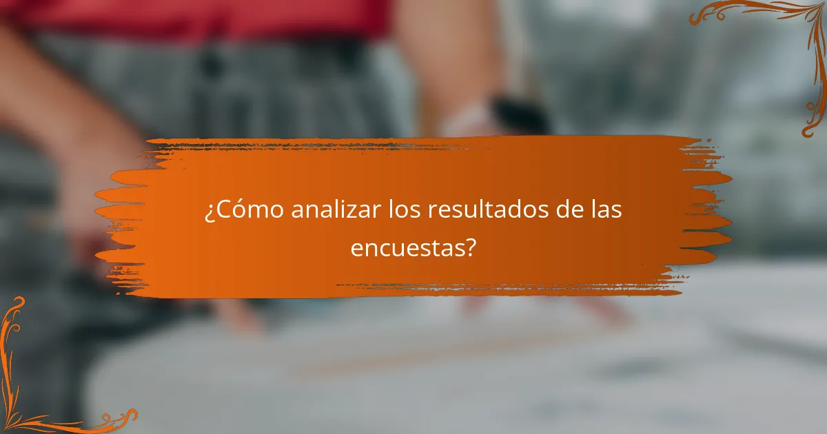 ¿Cómo analizar los resultados de las encuestas?