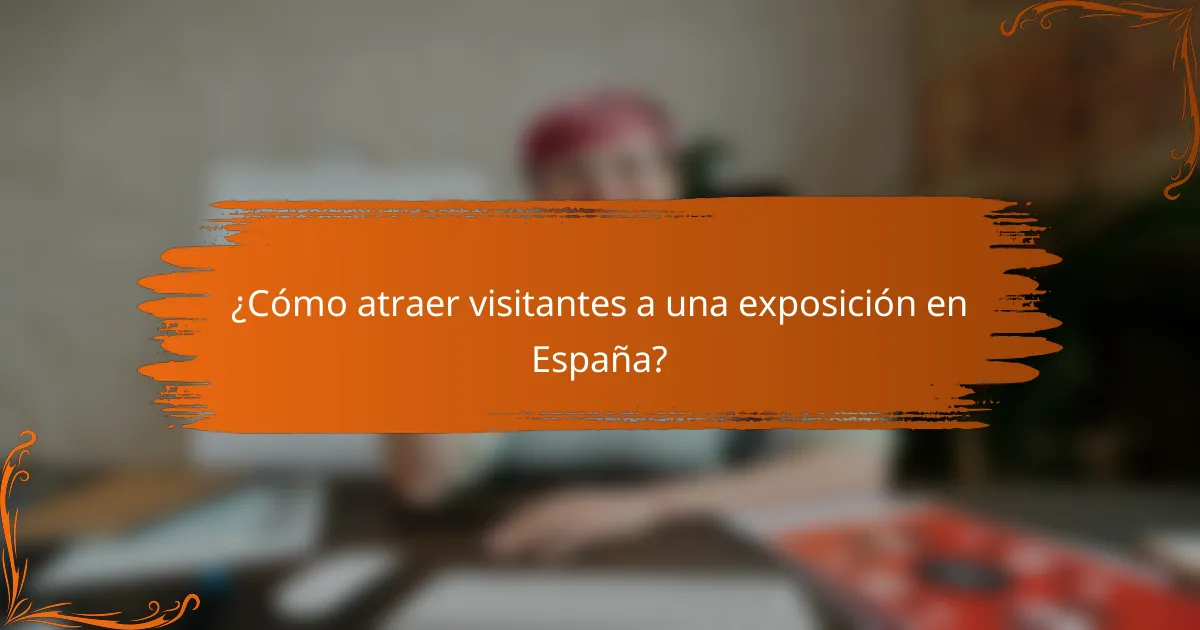 ¿Cómo atraer visitantes a una exposición en España?