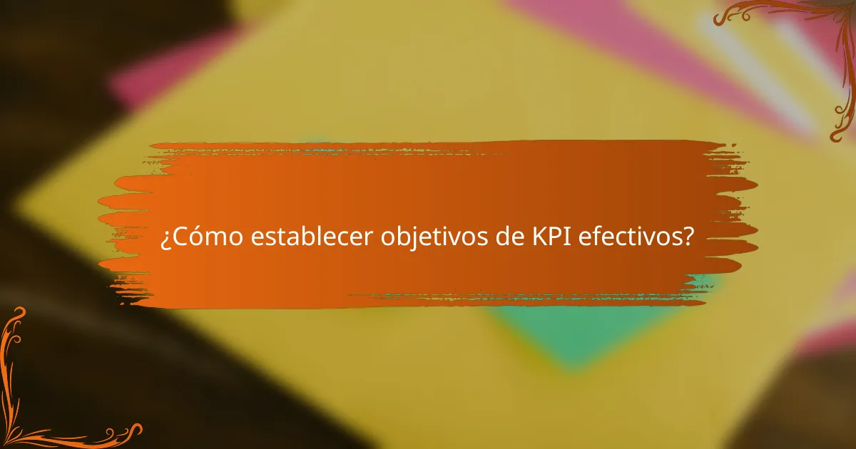 ¿Cómo establecer objetivos de KPI efectivos?