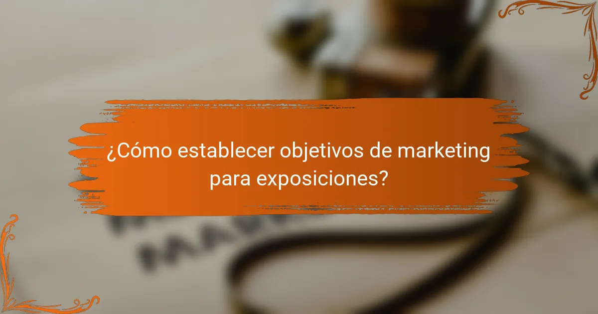 ¿Cómo establecer objetivos de marketing para exposiciones?