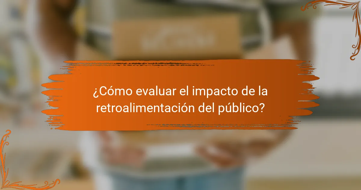 ¿Cómo evaluar el impacto de la retroalimentación del público?