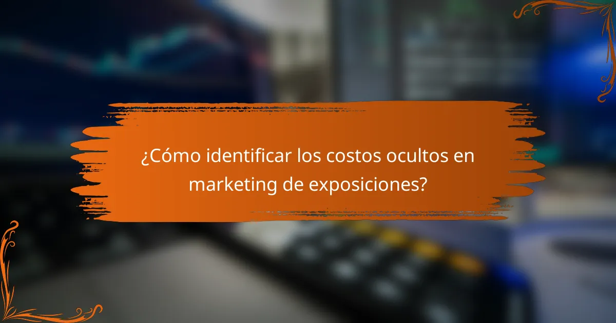 ¿Cómo identificar los costos ocultos en marketing de exposiciones?