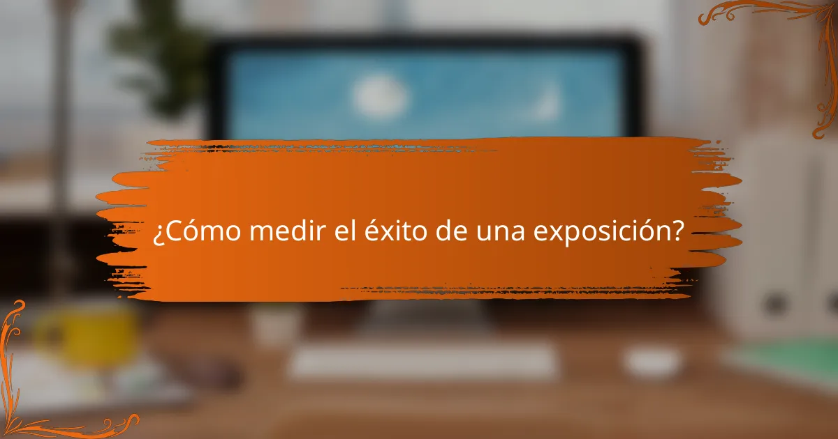 ¿Cómo medir el éxito de una exposición?