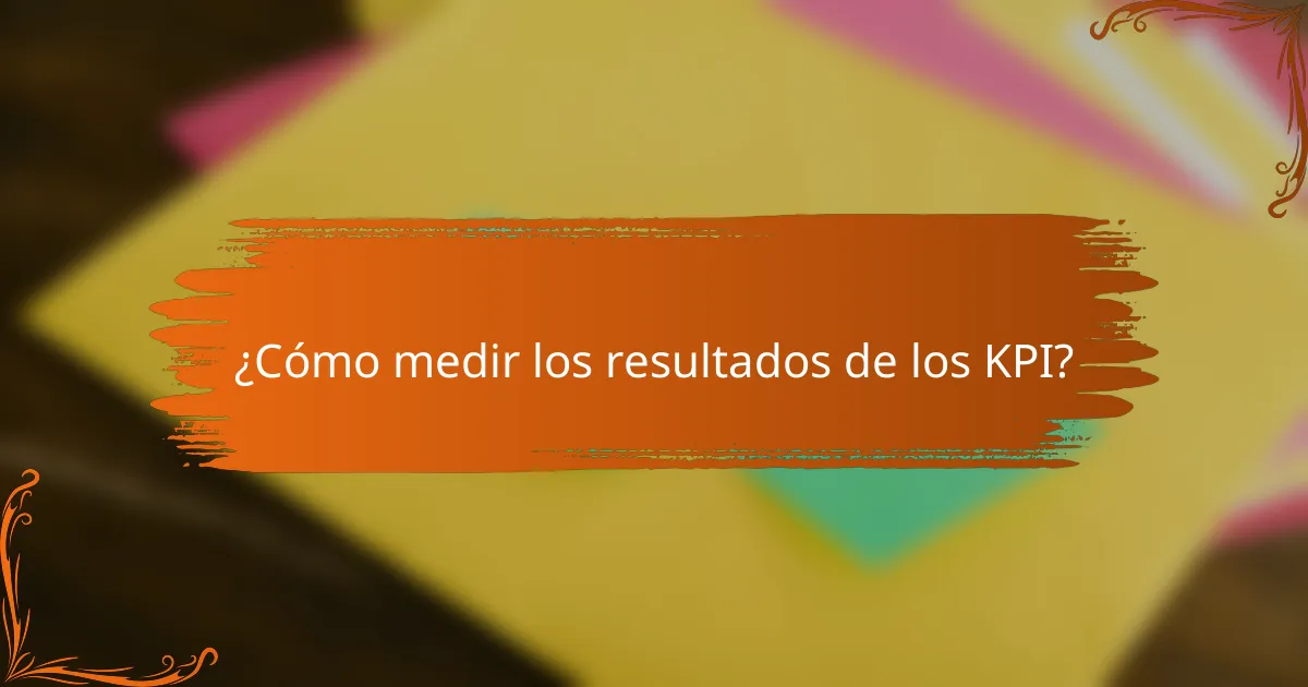 ¿Cómo medir los resultados de los KPI?