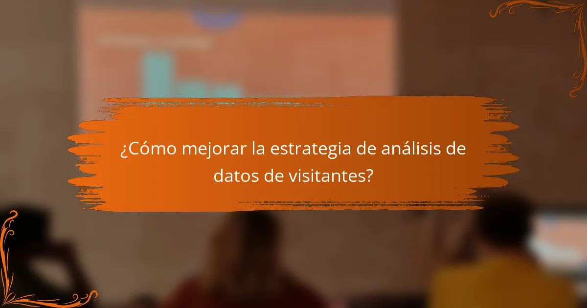 ¿Cómo mejorar la estrategia de análisis de datos de visitantes?