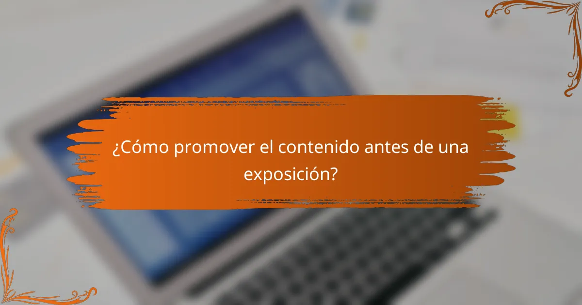 ¿Cómo promover el contenido antes de una exposición?