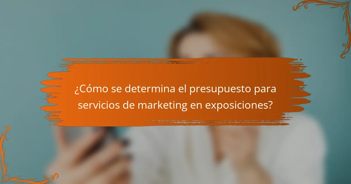 ¿Cómo se determina el presupuesto para servicios de marketing en exposiciones?