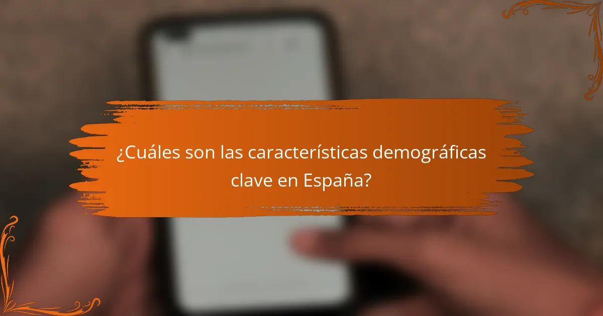 ¿Cuáles son las características demográficas clave en España?