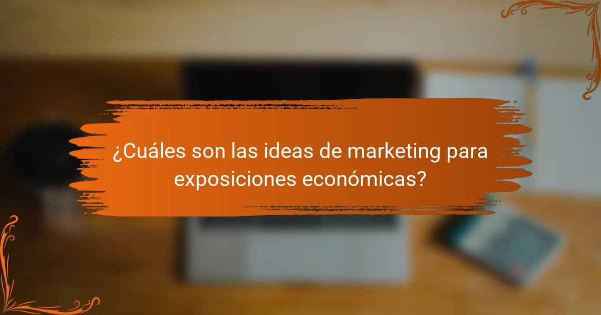 ¿Cuáles son las ideas de marketing para exposiciones económicas?