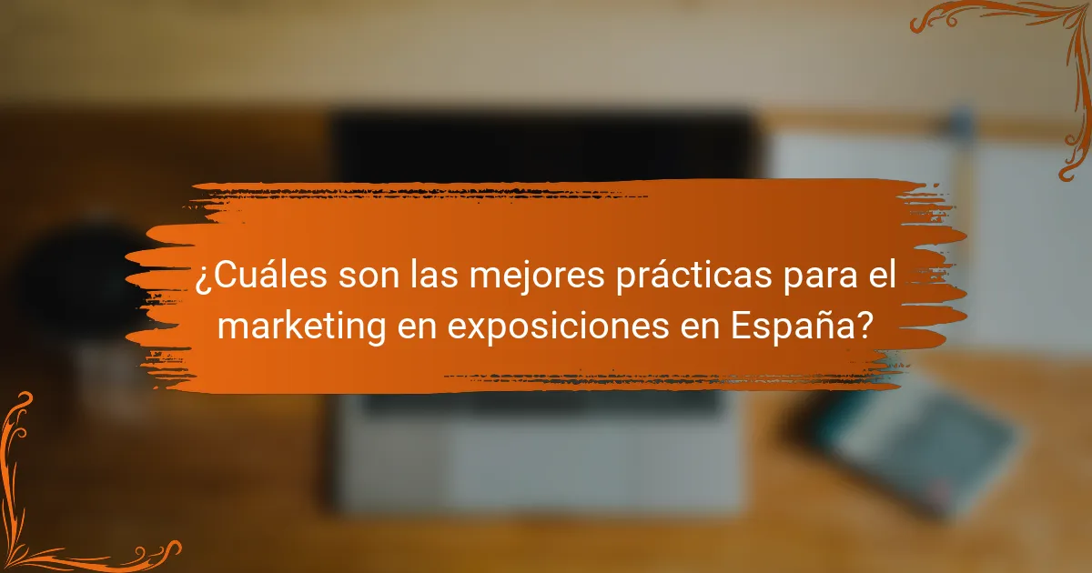 ¿Cuáles son las mejores prácticas para el marketing en exposiciones en España?