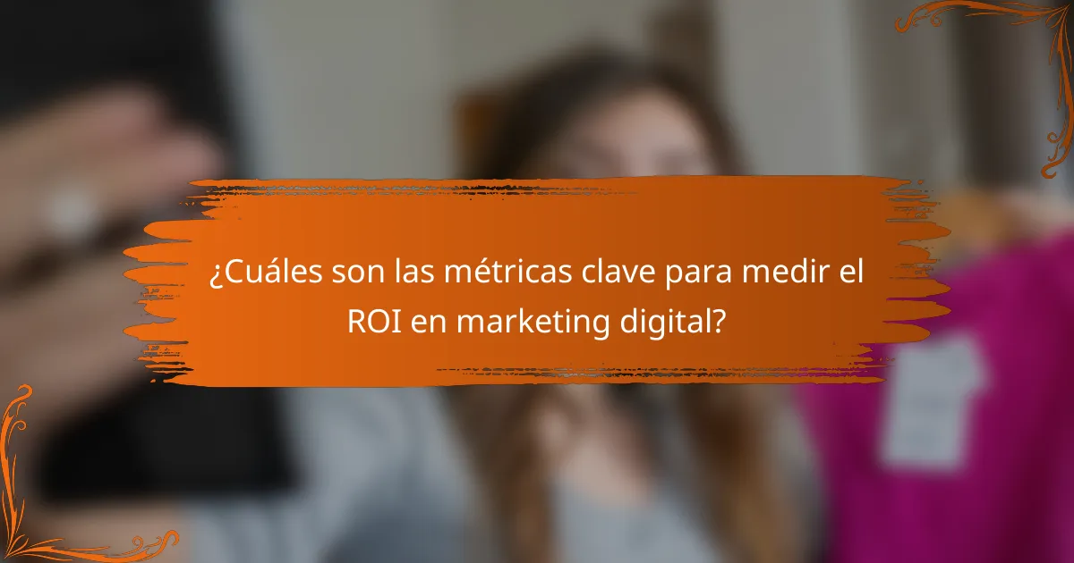 ¿Cuáles son las métricas clave para medir el ROI en marketing digital?