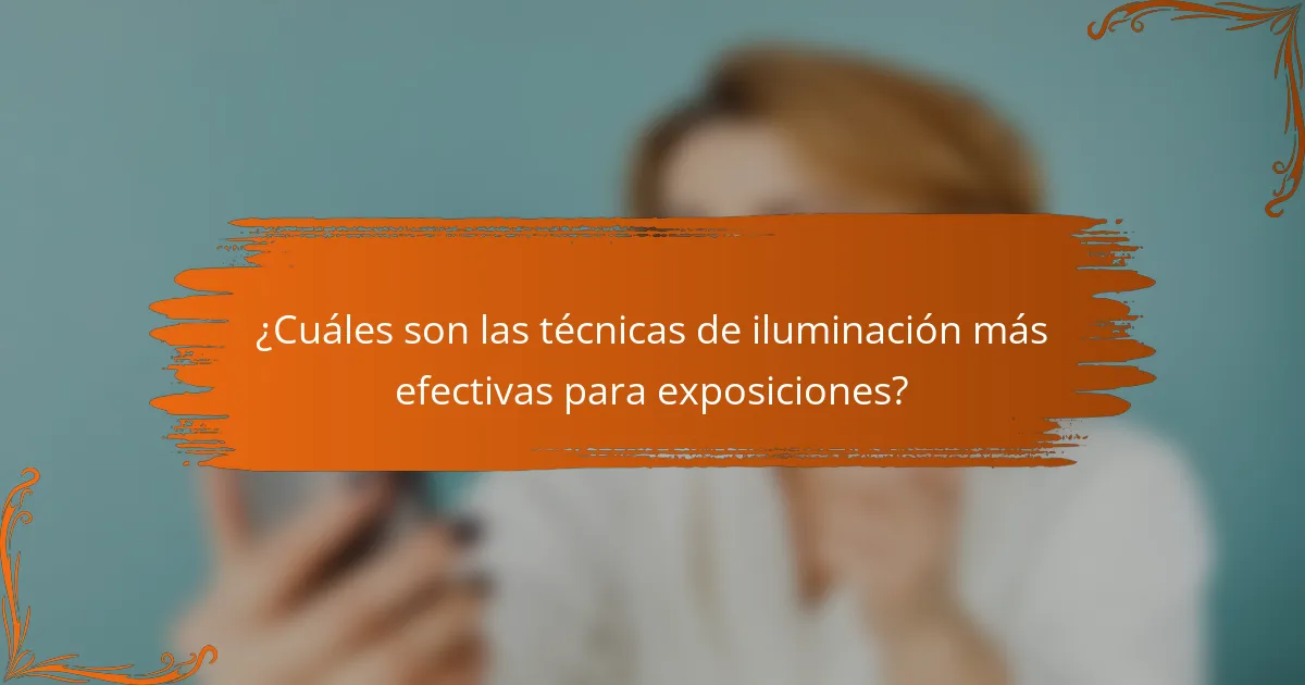 ¿Cuáles son las técnicas de iluminación más efectivas para exposiciones?
