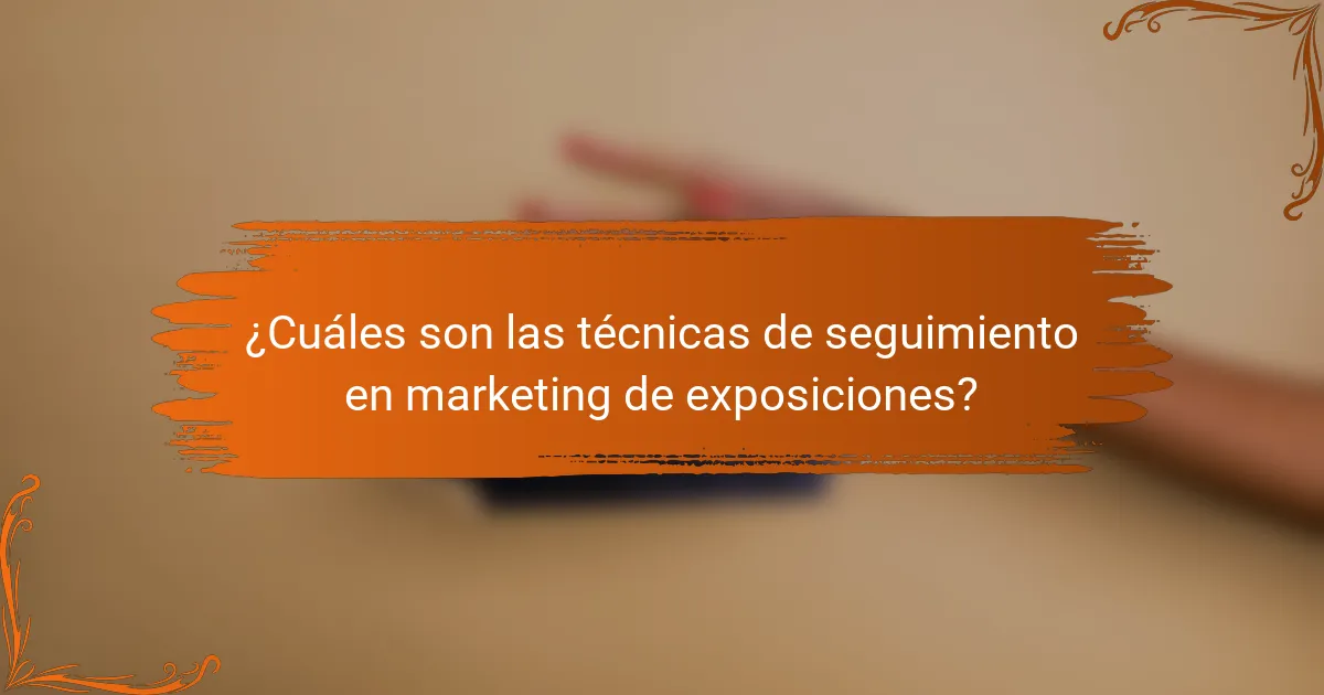 ¿Cuáles son las técnicas de seguimiento en marketing de exposiciones?