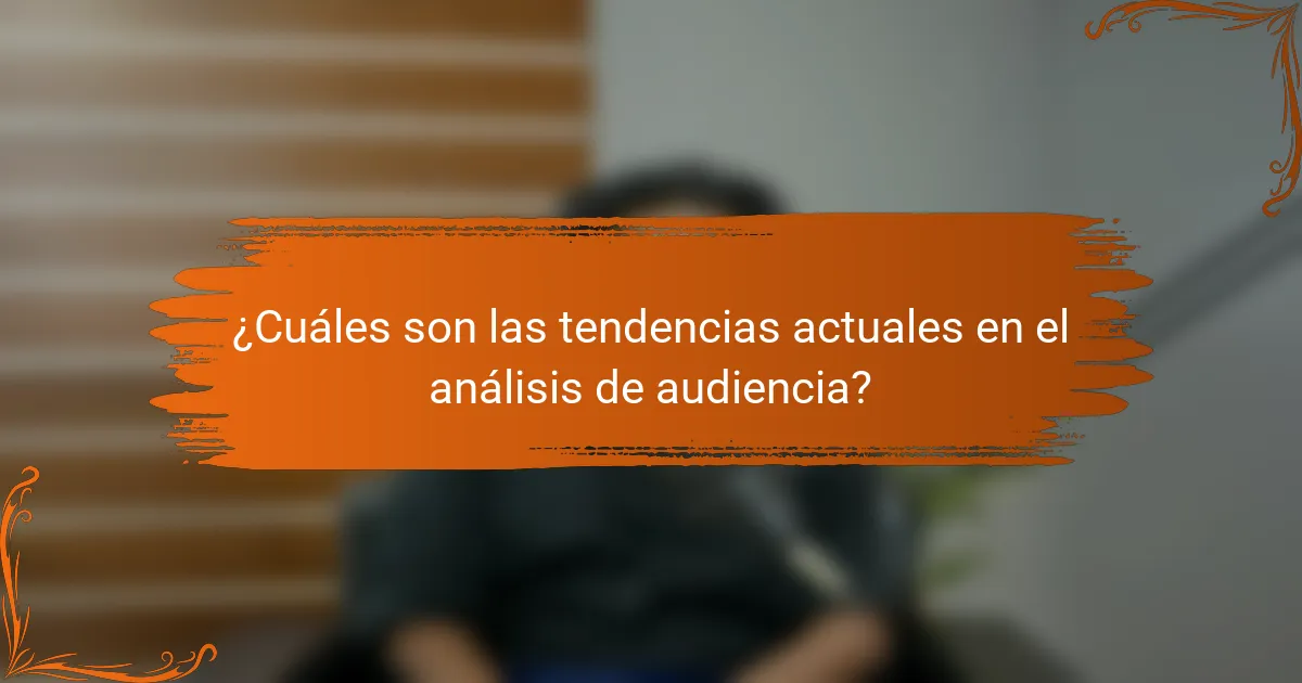 ¿Cuáles son las tendencias actuales en el análisis de audiencia?