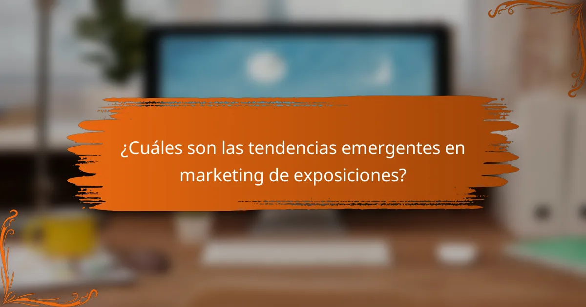 ¿Cuáles son las tendencias emergentes en marketing de exposiciones?