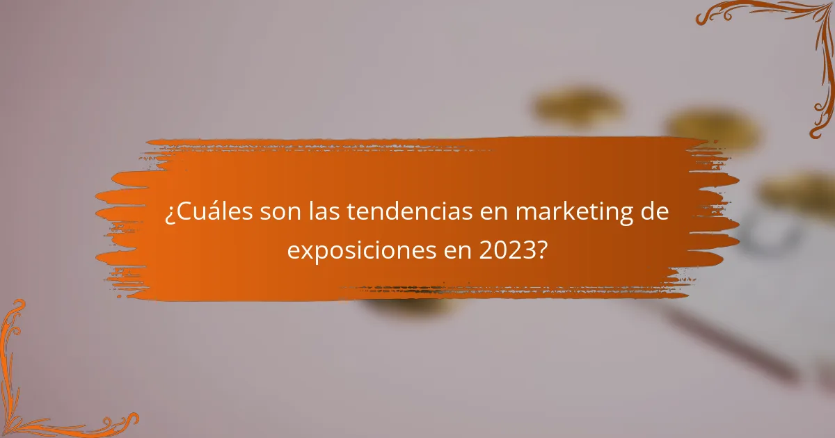 ¿Cuáles son las tendencias en marketing de exposiciones en 2023?