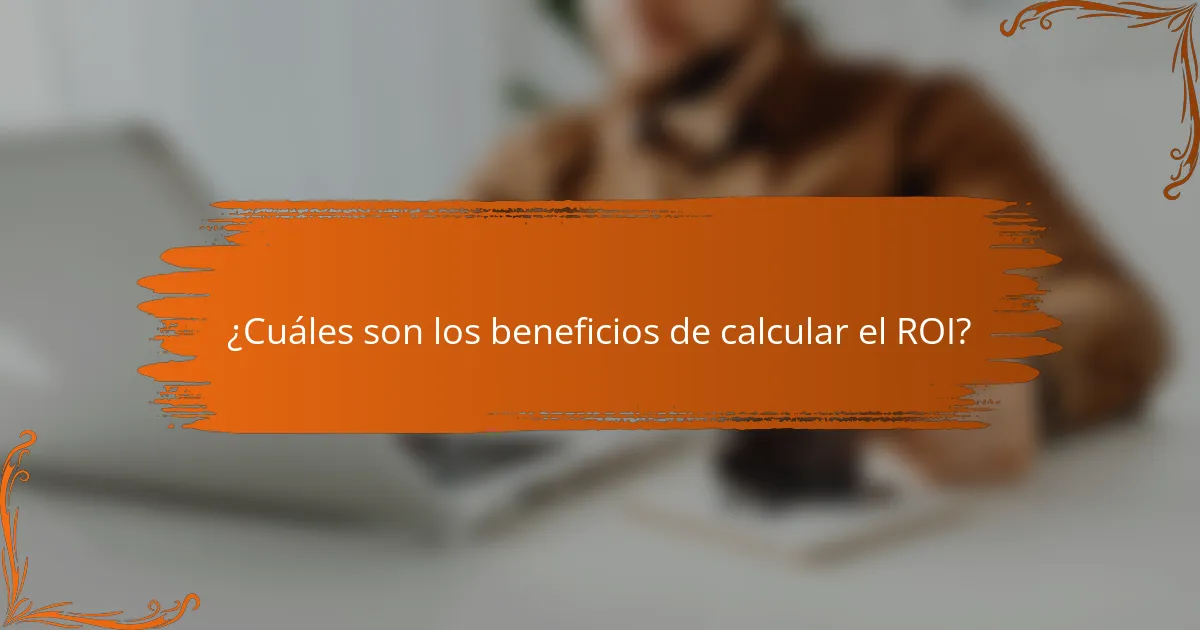 ¿Cuáles son los beneficios de calcular el ROI?