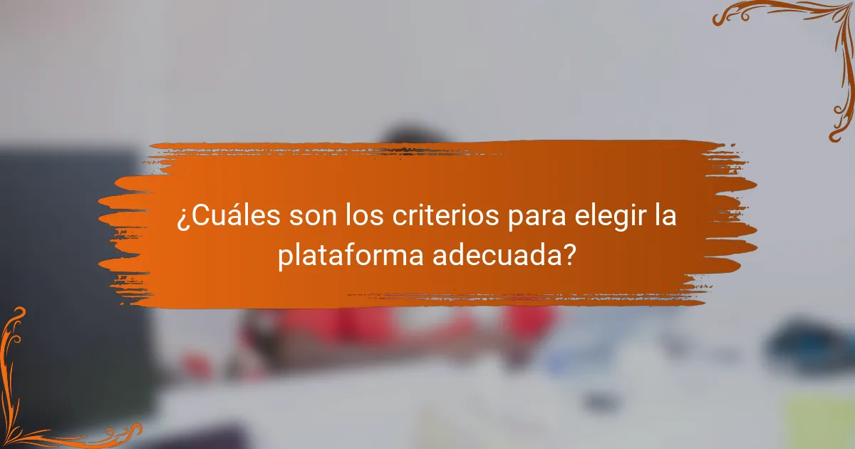 ¿Cuáles son los criterios para elegir la plataforma adecuada?