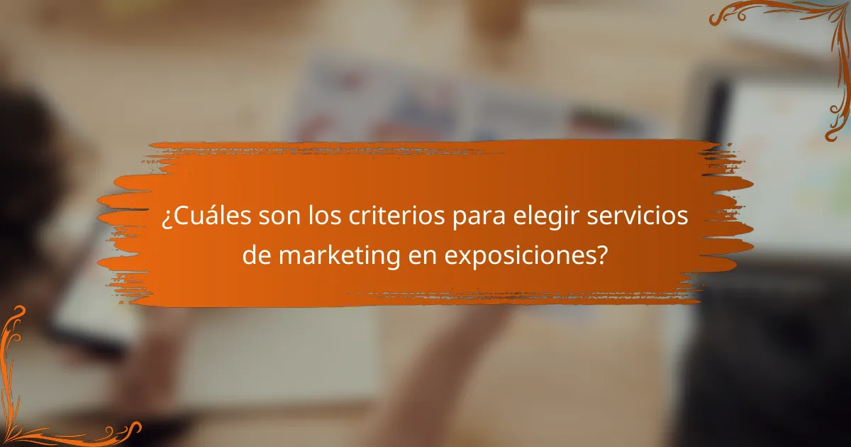 ¿Cuáles son los criterios para elegir servicios de marketing en exposiciones?