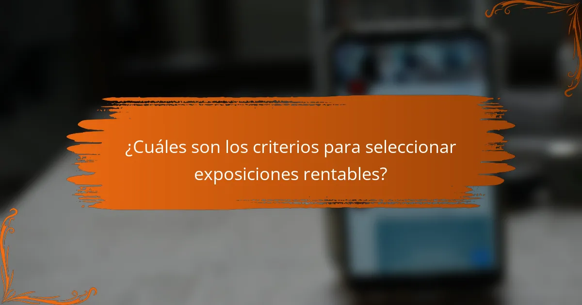 ¿Cuáles son los criterios para seleccionar exposiciones rentables?
