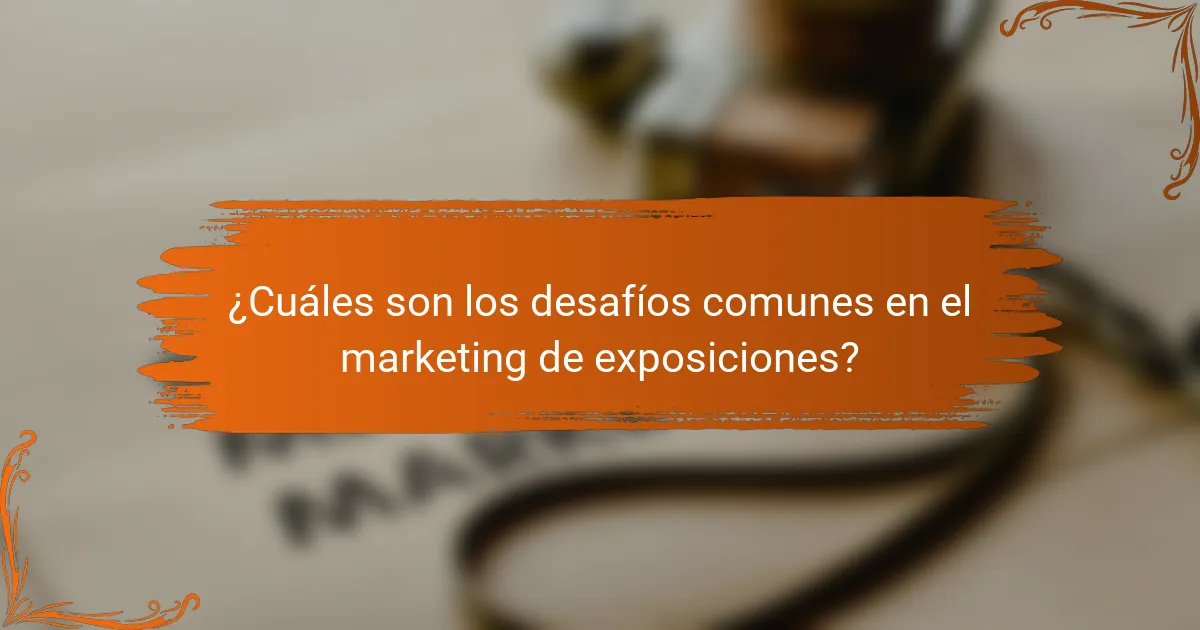¿Cuáles son los desafíos comunes en el marketing de exposiciones?