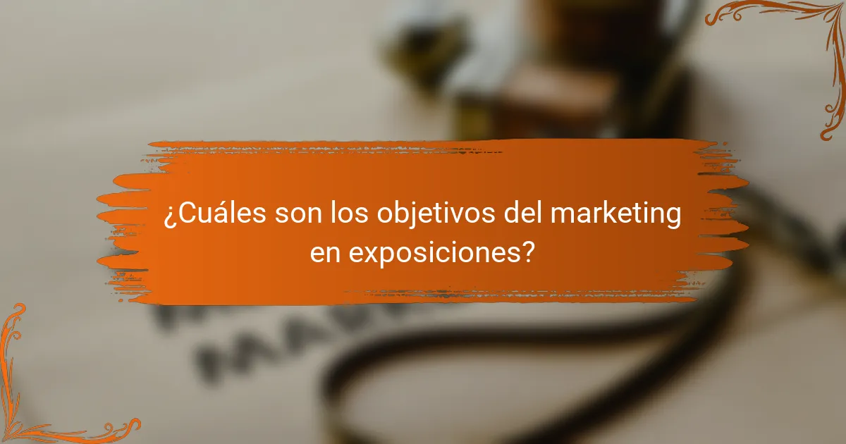 ¿Cuáles son los objetivos del marketing en exposiciones?