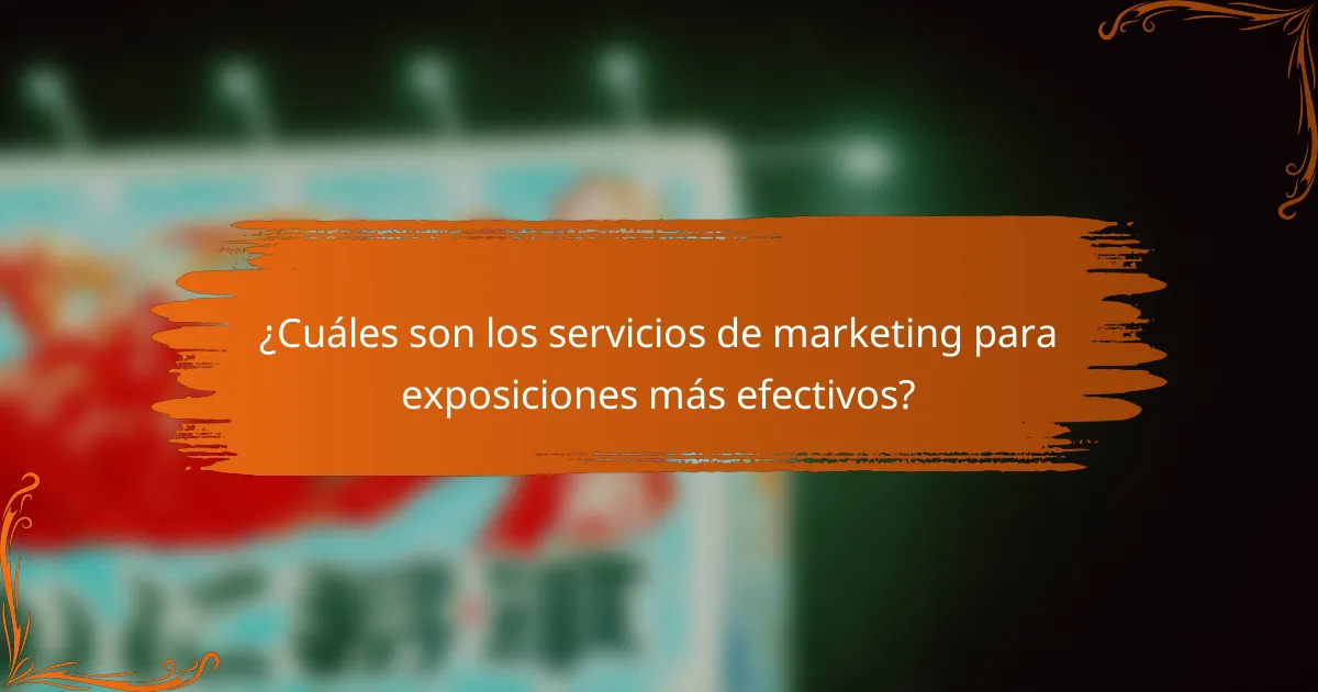 ¿Cuáles son los servicios de marketing para exposiciones más efectivos?