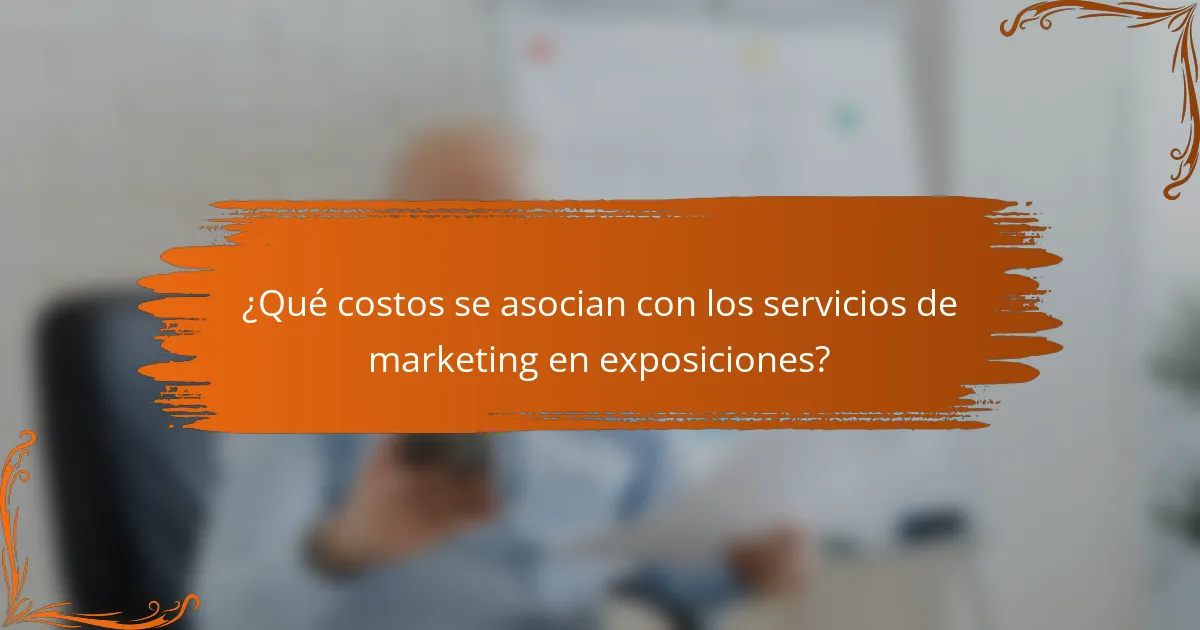¿Qué costos se asocian con los servicios de marketing en exposiciones?