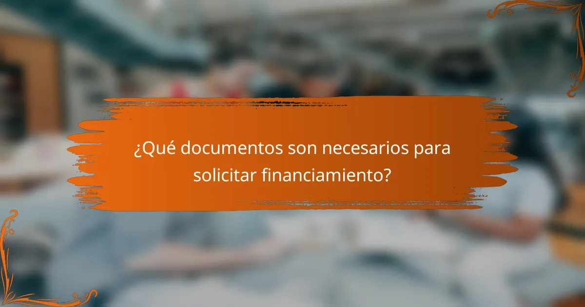¿Qué documentos son necesarios para solicitar financiamiento?