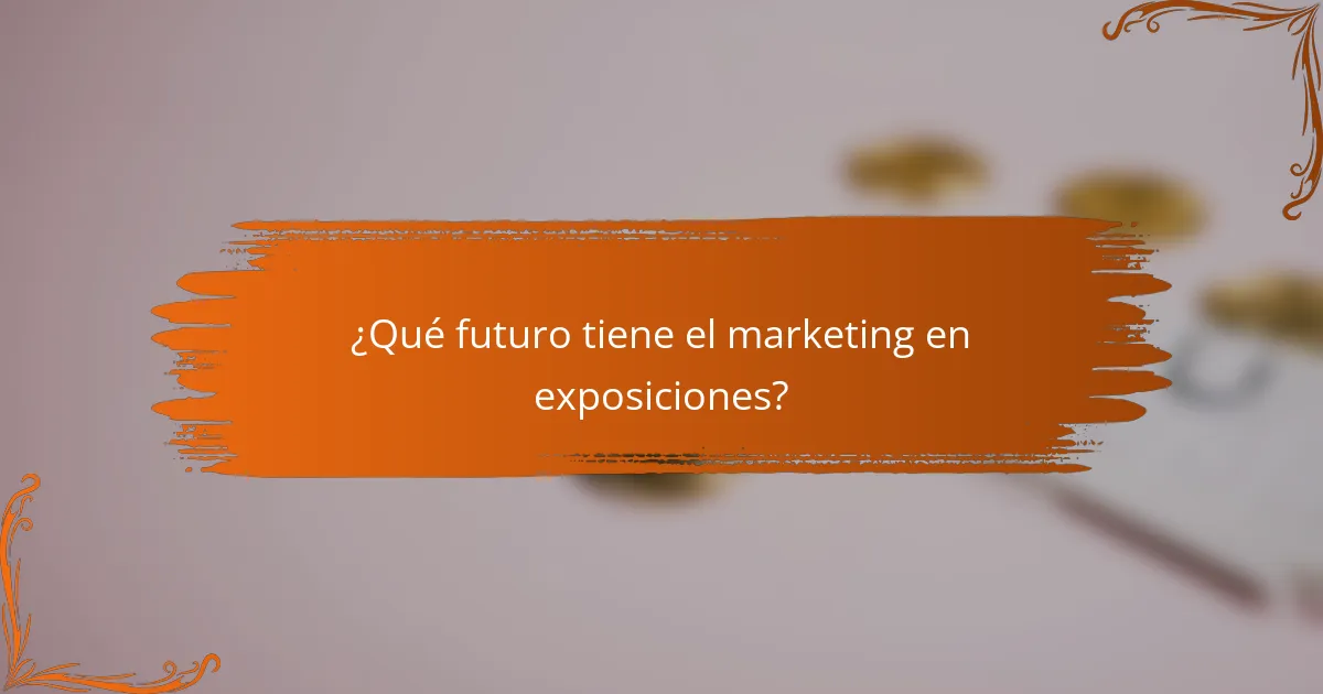 ¿Qué futuro tiene el marketing en exposiciones?