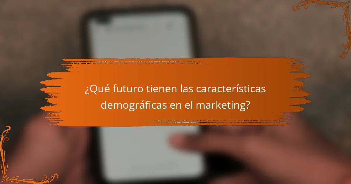 ¿Qué futuro tienen las características demográficas en el marketing?