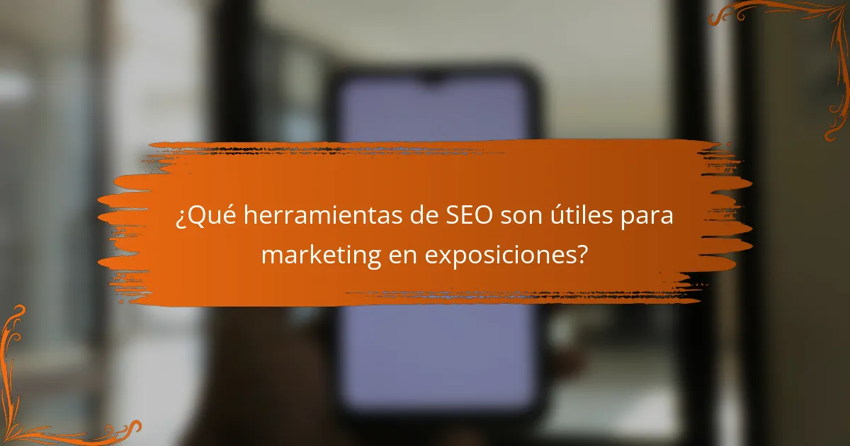 ¿Qué herramientas de SEO son útiles para marketing en exposiciones?