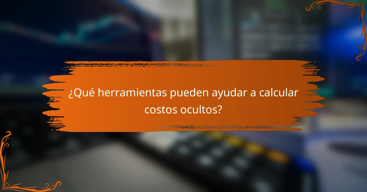 ¿Qué herramientas pueden ayudar a calcular costos ocultos?