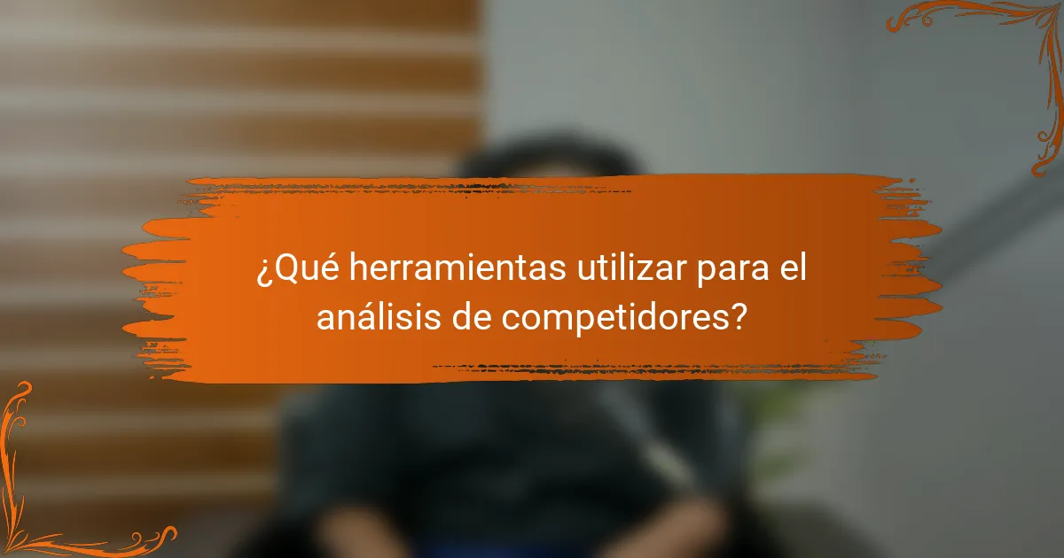 ¿Qué herramientas utilizar para el análisis de competidores?