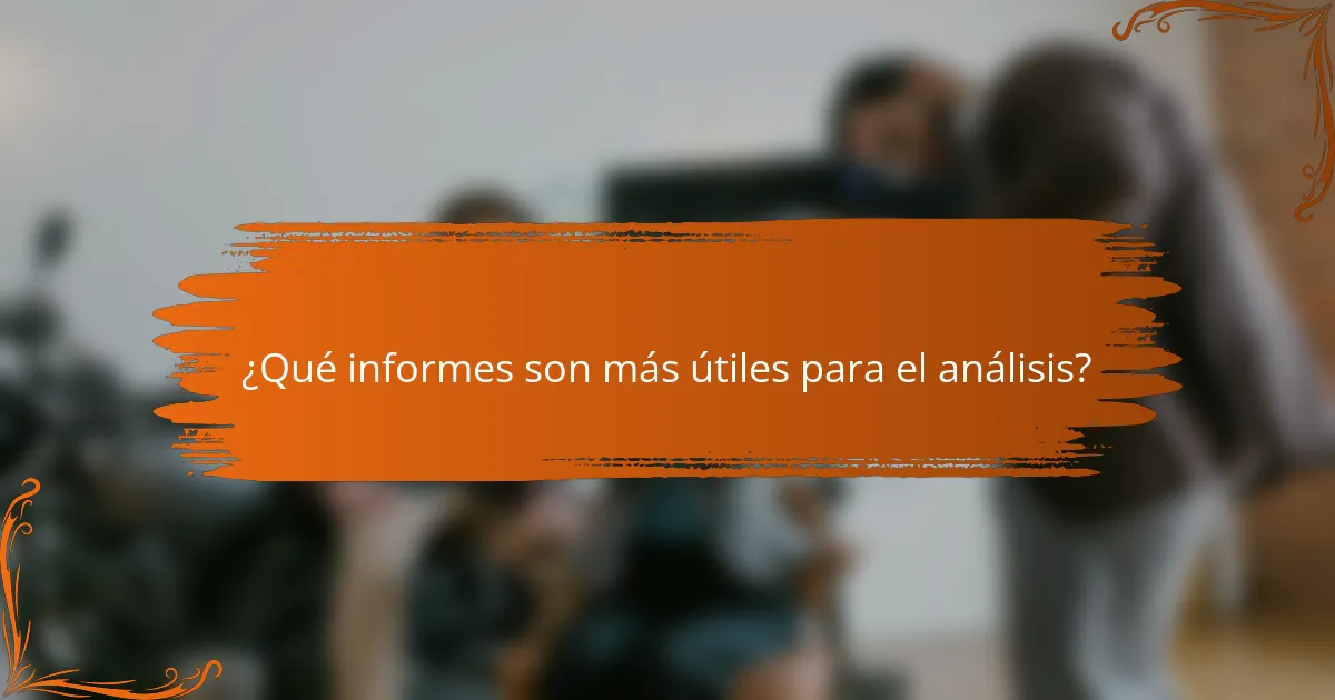 ¿Qué informes son más útiles para el análisis?