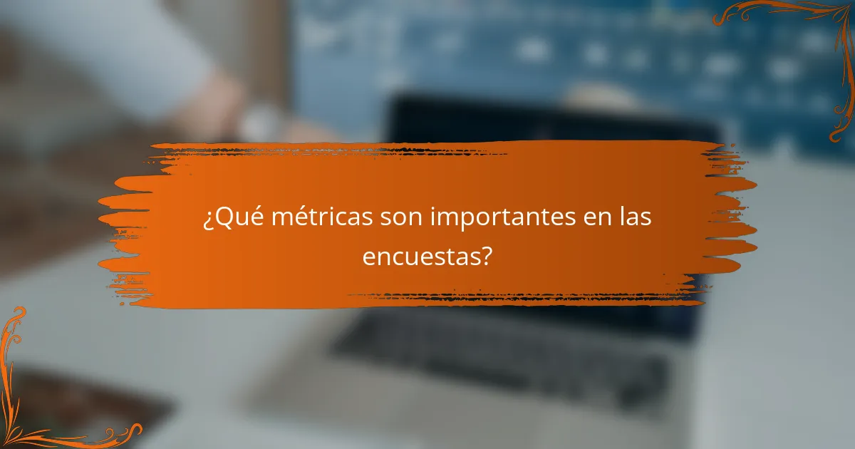 ¿Qué métricas son importantes en las encuestas?