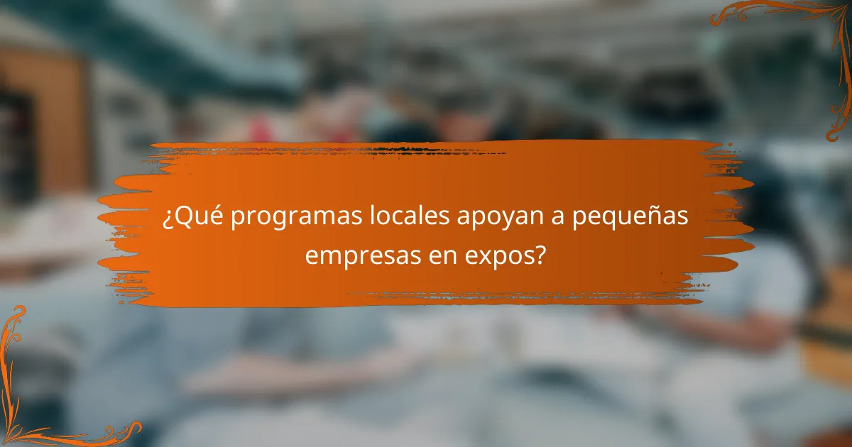 ¿Qué programas locales apoyan a pequeñas empresas en expos?