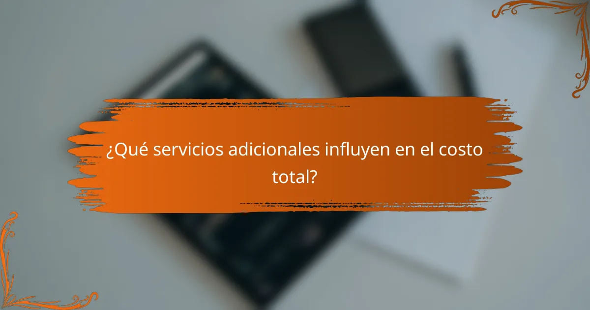 ¿Qué servicios adicionales influyen en el costo total?