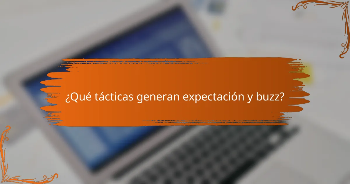 ¿Qué tácticas generan expectación y buzz?