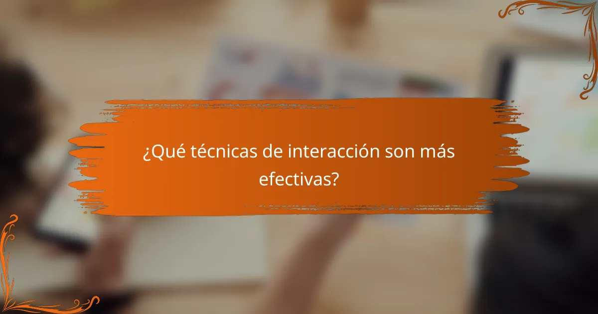 ¿Qué técnicas de interacción son más efectivas?