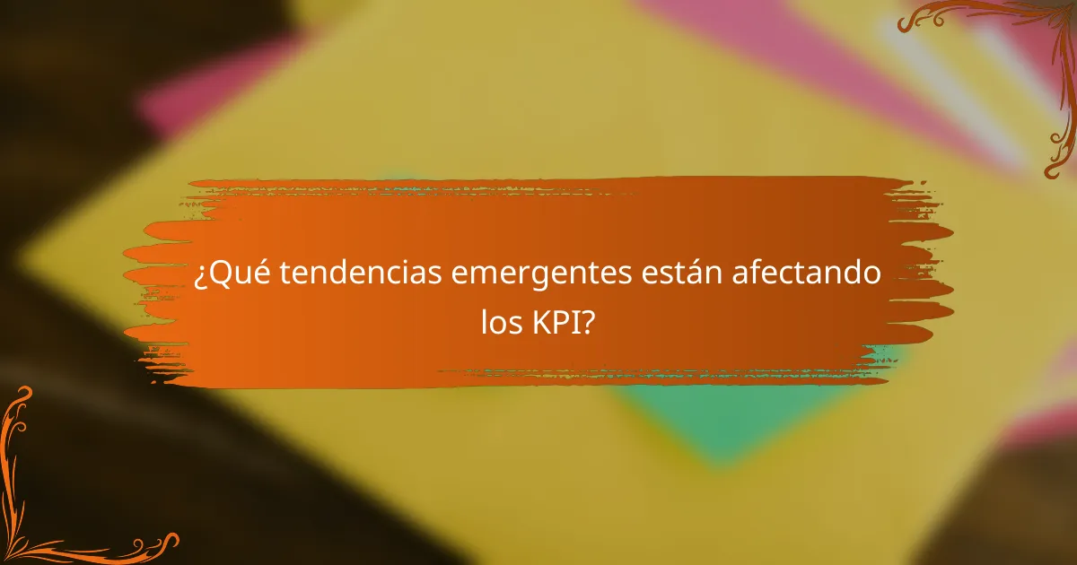 ¿Qué tendencias emergentes están afectando los KPI?